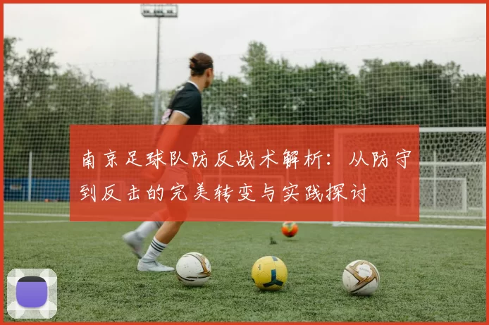 南京足球队防反战术解析：从防守到反击的完美转变与实践探讨