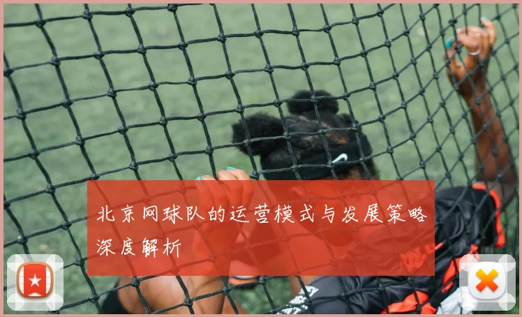 北京网球队的运营模式与发展策略深度解析
