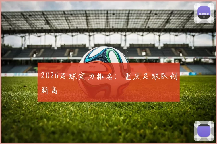 2026足球实力排名：重庆足球队创新高